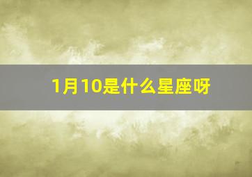 1月10是什么星座呀,1月10是什么星座的?