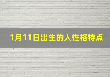 1月11日出生的人性格特点,1月11日出生的人是什么