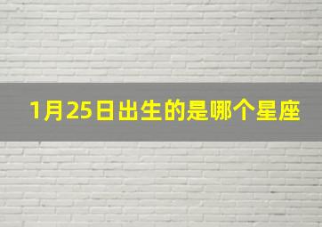 1月25日出生的是哪个星座,1月25日出生的是哪个星座女