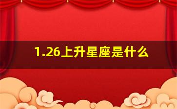 1.26上升星座是什么,1月26日上升星座