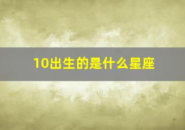 10出生的是什么星座,10月份是什么星座