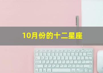 10月份的十二星座,12星座10月份是什么星座