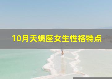 10月天蝎座女生性格特点,10月30日出生的天蝎女是怎样的性格