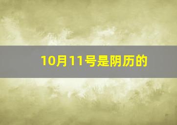 10月11号是阴历的,10月11日是阴历