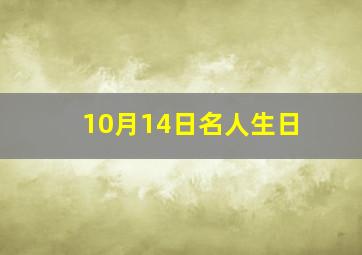 10月14日名人生日,十月十四号出生的名人