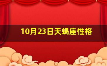 10月23日天蝎座性格,87年10月23日有天蝎座的性格吗