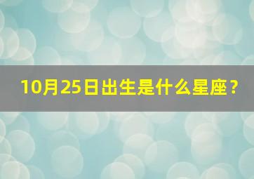 10月25日出生是什么星座？,10月25日出生是什么星座的