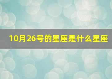 10月26号的星座是什么星座,10月26日的星座是什么?