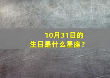 10月31日的生日是什么星座？,10月31日出生的是什么星座?