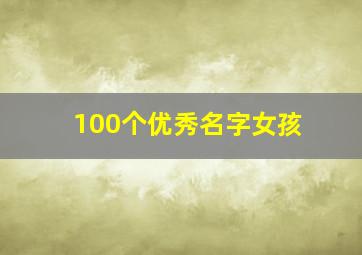 100个优秀名字女孩,给我一百个好听的名字（女）