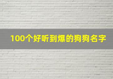 100个好听到爆的狗狗名字,100个招财的狗狗名字