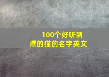 100个好听到爆的猫的名字英文,好听的猫咪名字英文