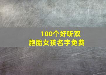 100个好听双胞胎女孩名字免费,好听的双胞胎女孩子名字