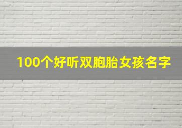 100个好听双胞胎女孩名字,100个好听双胞胎女孩名字免费