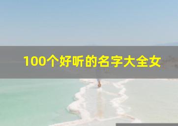 100个好听的名字大全女,100个好听的名字大全女孩