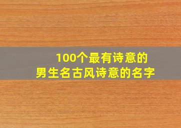 100个最有诗意的男生名古风诗意的名字,100个最有诗意的男生名古风诗意的名字大全