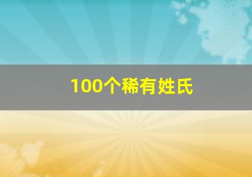 100个稀有姓氏,100个稀有姓氏有哪些