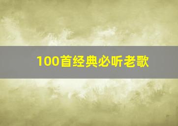 100首经典必听老歌,100首必听经典老歌目录