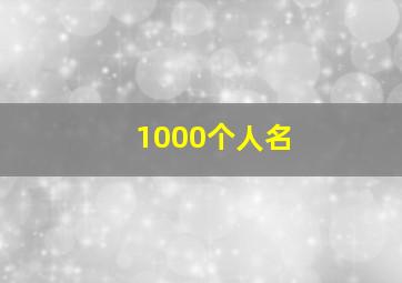 1000个人名,1000个人名字大全集