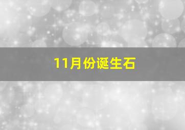 11月份诞生石,11月出生是什么石头