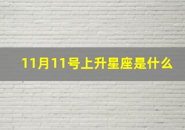 11月11号上升星座是什么,1982年11月11日11点45分上升星座是什么