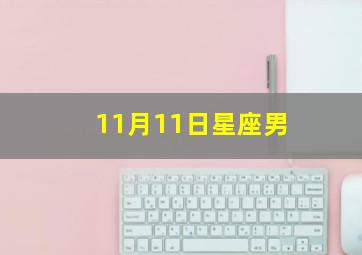 11月11日星座男,11月11号什么星座男