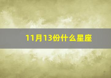 11月13份什么星座,11月13日是什么星座生日11月13日属于哪个星座