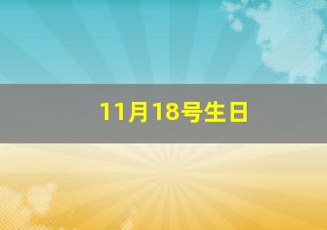 11月18号生日,我的生日是公历11月18日应该是什么星座