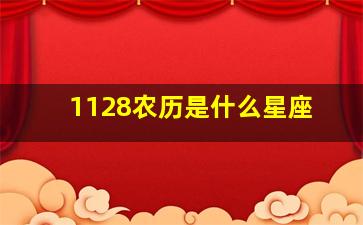 1128农历是什么星座,农历1128是几月几日2024