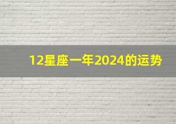 12星座一年2024的运势,2024到2024年星座运势