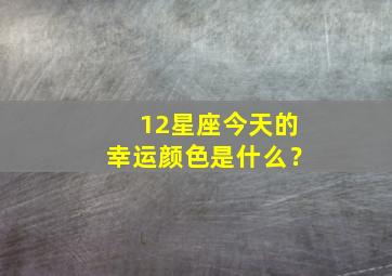 12星座今天的幸运颜色是什么？,今天星座谁最幸运