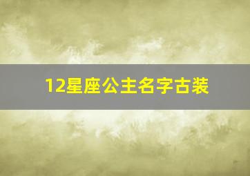 12星座公主名字古装,12星座 公主 名字 古装