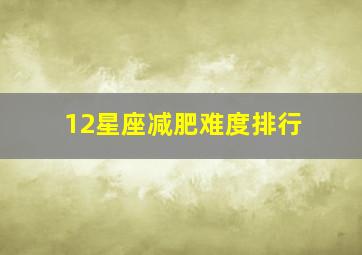 12星座减肥难度排行,12星座最瘦排行榜