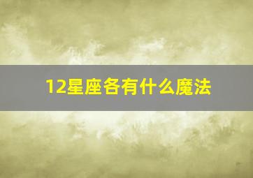 12星座各有什么魔法,十二星座的魔法都是什么