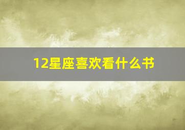 12星座喜欢看什么书,十二星座最喜欢看的书