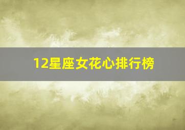 12星座女花心排行榜,十二星座女花心排行榜