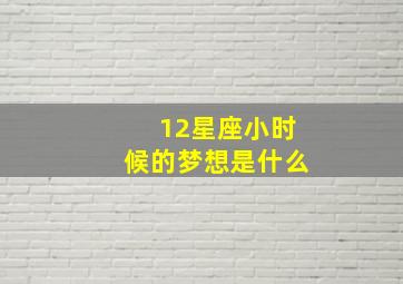 12星座小时候的梦想是什么