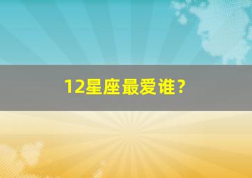 12星座最爱谁？