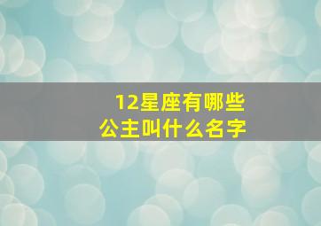 12星座有哪些公主叫什么名字,12星座是哪些公主