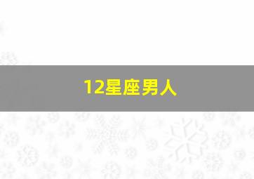 12星座男人,12星座谁是男人中的男人