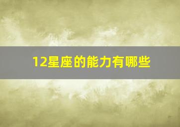 12星座的能力有哪些,12星座的能力是什么