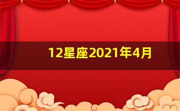 12星座2021年4月,2021年4月十二星座详细运势