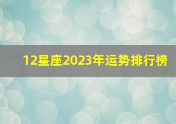 12星座2023年运势排行榜,2023年运势最好的星座排行榜