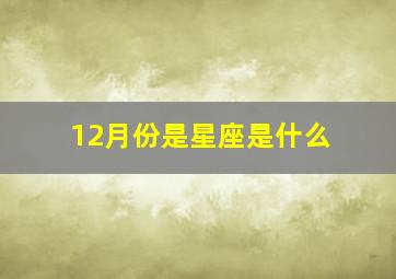 12月份是星座是什么,十二月份是什么星座