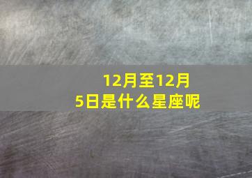 12月至12月5日是什么星座呢,12月5日是什么星座12月5号是什么星座