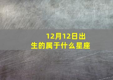 12月12日出生的属于什么星座,12月12日出生的人什么星座