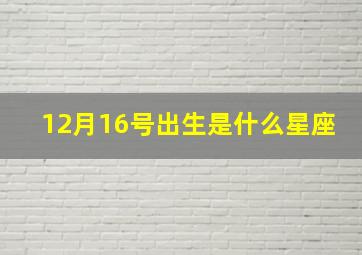 12月16号出生是什么星座,生日命运：十二月十六号是什么星座