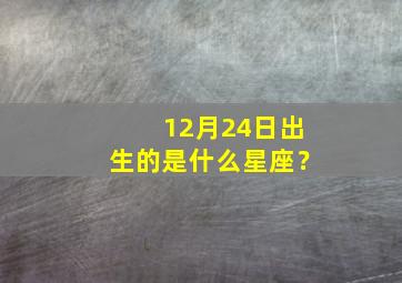 12月24日出生的是什么星座？