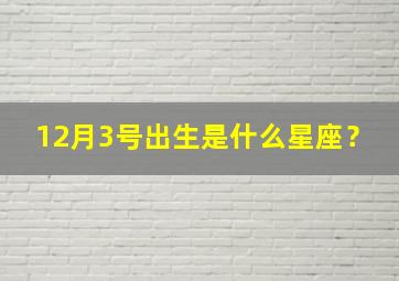 12月3号出生是什么星座？,12月3日出生是什么星座?