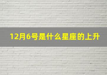 12月6号是什么星座的上升,12月6号星座是什么星座